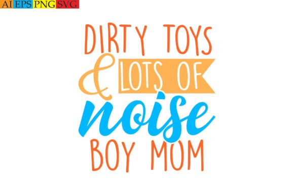 Dirty Toys Lots of Noise Boy Mom Graphic for Crafts